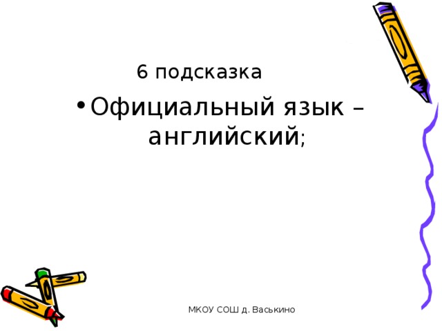 6 подсказка Официальный язык – английский ; МКОУ СОШ д. Васькино 