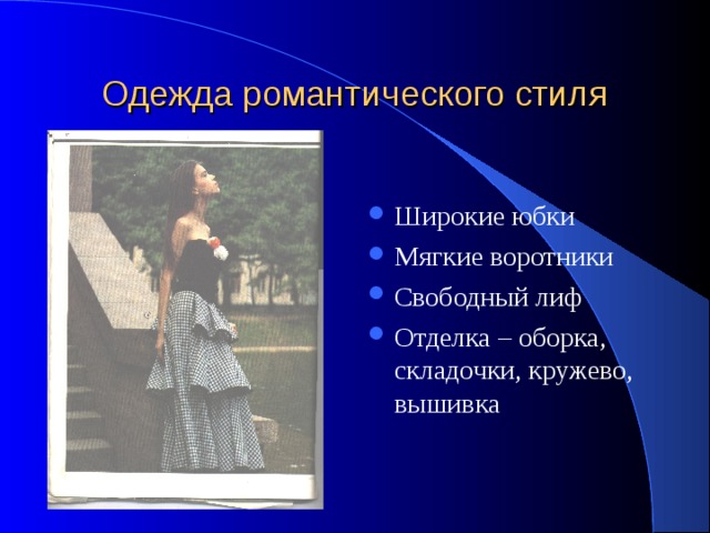 Одежда романтического стиля Широкие юбки Мягкие воротники Свободный лиф Отделка – оборка, складочки, кружево, вышивка 