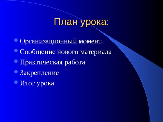 План урока: Организационный момент. Сообщение нового материала Практическая работа Закрепление Итог урока 