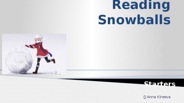 Reading Snowballs Starters Ⓒ Anna Kireeva 