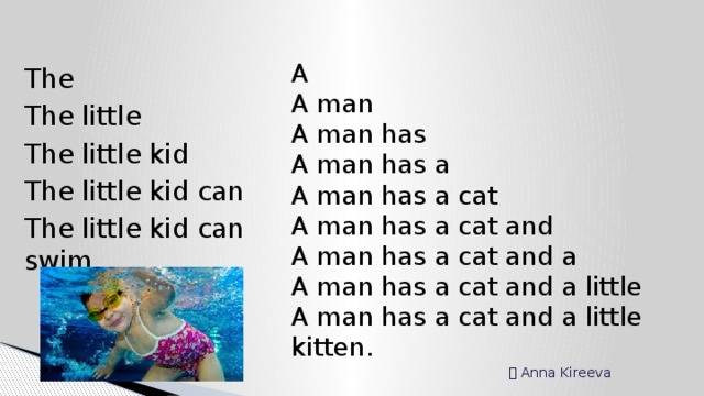 A A man A man has A man has a A man has a cat A man has a cat and A man has a cat and a A man has a cat and a little A man has a cat and a little kitten. The The little The little kid The little kid can The little kid can swim. Ⓒ Anna Kireeva 