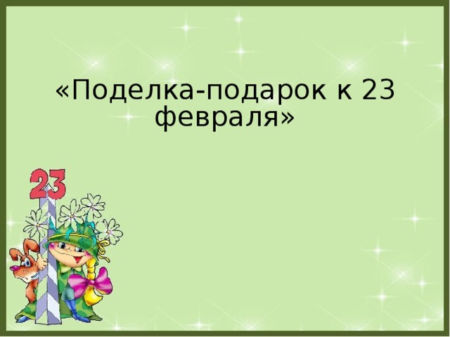  «Поделка-подарок к 23 февраля» 