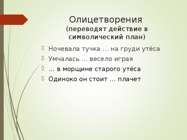 Олицетворения  (переводят действие в символический план) Ночевала тучка … на груди утёса Умчалась … весело играя … в морщине старого утёса Одиноко он стоит … плачет 