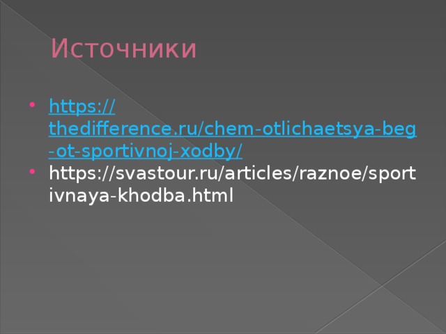 Источники https:// thedifference.ru/chem-otlichaetsya-beg-ot-sportivnoj-xodby/ https://svastour.ru/articles/raznoe/sportivnaya-khodba.html 