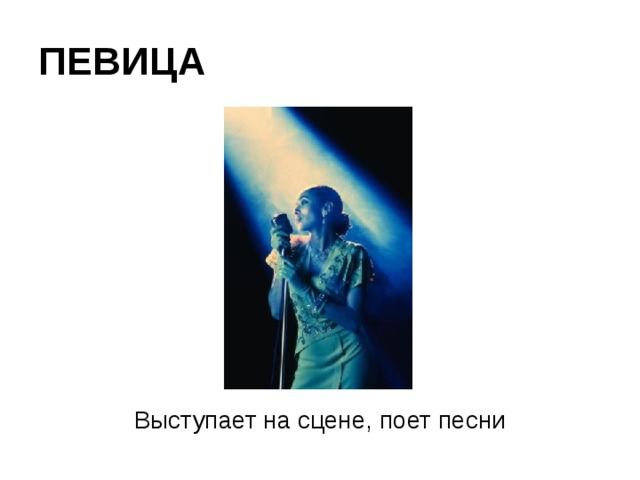 ПЕВИЦА Выступает на сцене, поет песни 