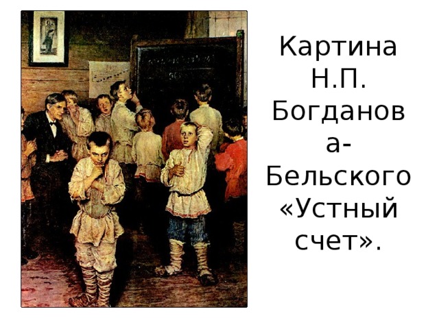 Картина Н.П. Богданова-Бельского «Устный счет».      