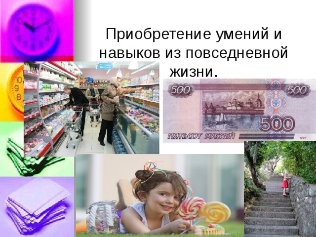 Приобретение умений и навыков из повседневной жизни. 