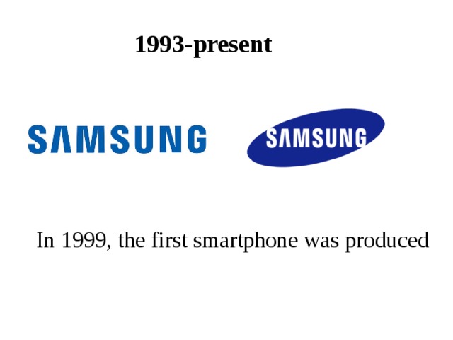 1993-present In 1999, the first smartphone was produced 