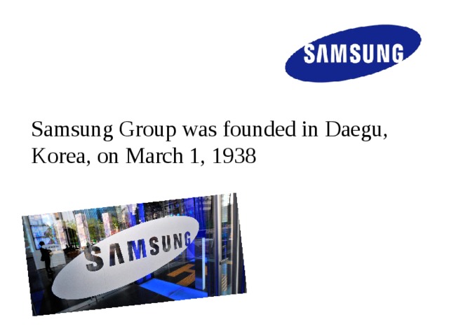 Samsung Group was founded in Daegu, Korea, on March 1, 1938 