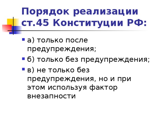 Порядок реализации ст.45 Конституции РФ: а) только после предупреждения; б) только без предупреждения; в) не только без предупреждения, но и при этом используя фактор внезапности  
