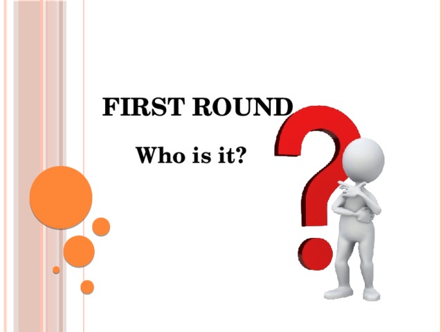 First round Who is it? 