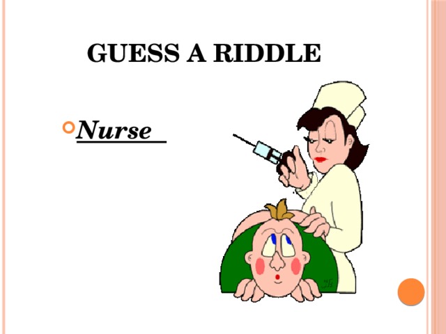 Guess a riddle  Nurse 