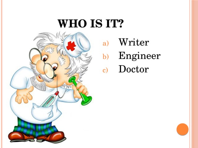 Who is it? Writer Engineer Doctor 