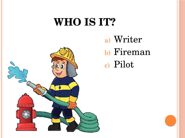 Who is it? Writer Fireman Pilot 