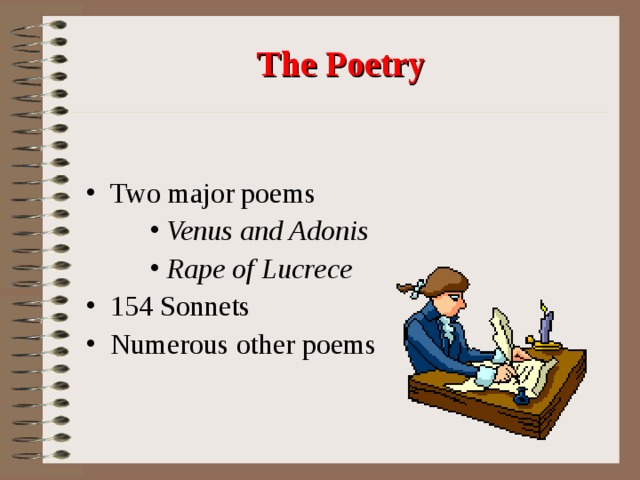 The Poetry  Two major poems Venus and Adonis Rape of Lucrece Venus and Adonis Rape of Lucrece Venus and Adonis Rape of Lucrece 154 Sonnets Numerous other poems 