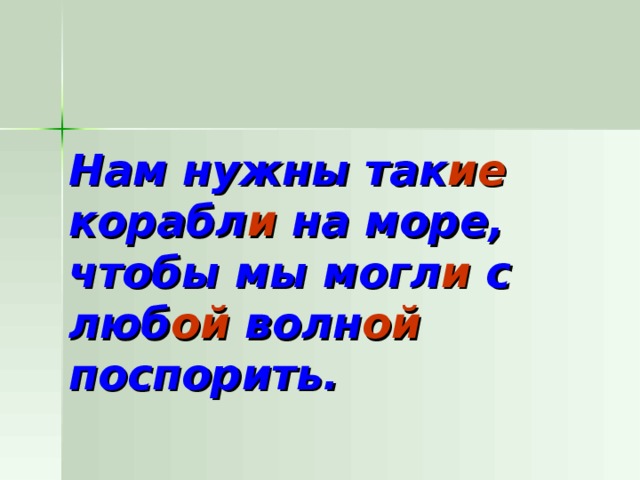  Нам нужны так ие корабл и на море, чтобы мы могл и с люб ой волн ой поспорить.  