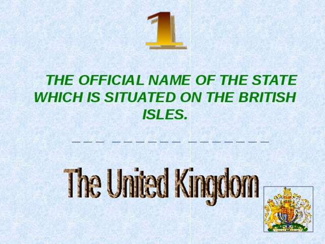 THE OFFICIAL NAME OF THE STATE WHICH IS SITUATED ON THE BRITISH ISLES. _ _ _ _ _ _ _ _ _ _ _ _ _ _ _ _  