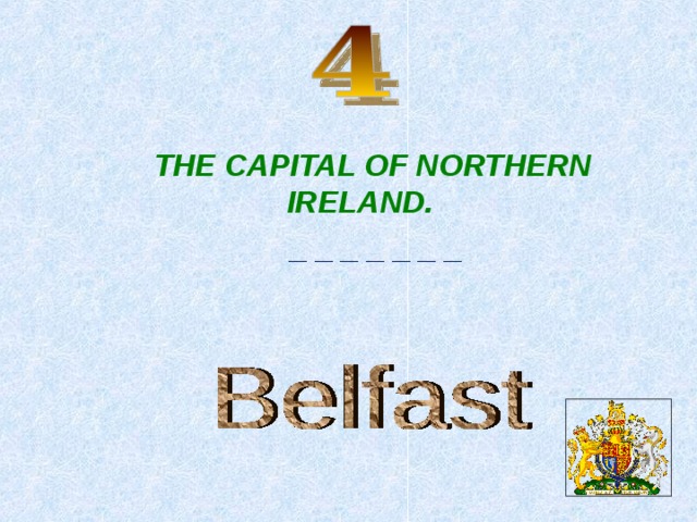 THE CAPITAL OF NORTHERN IRELAND.  _ _ _ _ _ _ _  