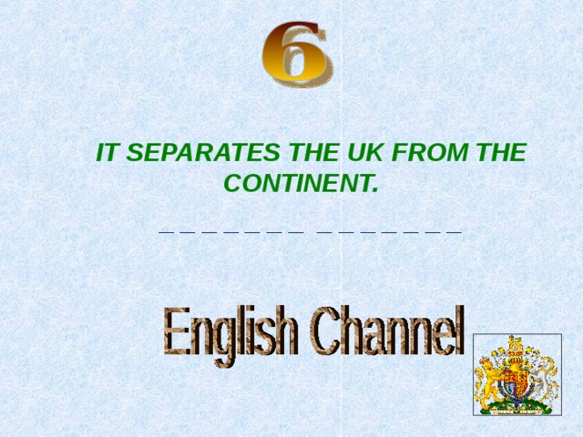 IT SEPARATES THE UK FROM THE CONTINENT. _ _ _ _ _ _ _ _ _ _ _ _ _ _  