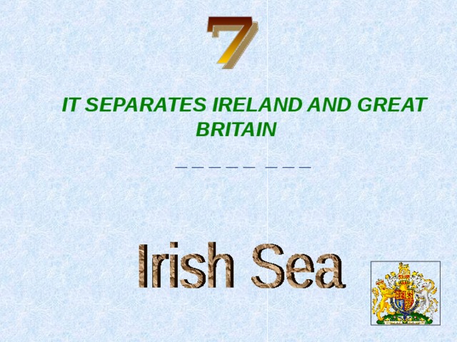 IT SEPARATES IRELAND AND GREAT BRITAIN _ _ _ _ _ _ _ _  