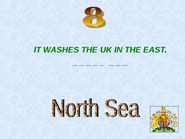 IT WASHES THE UK IN THE EAST. _ _ _ _ _ _ _ _  