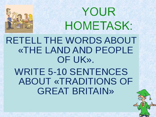 RETELL THE WORDS ABOUT « THE LAND AND PEOPLE OF UK » . WRITE 5-10 SENTENCES ABOUT « TRADITIONS OF GREAT BRITAIN » 