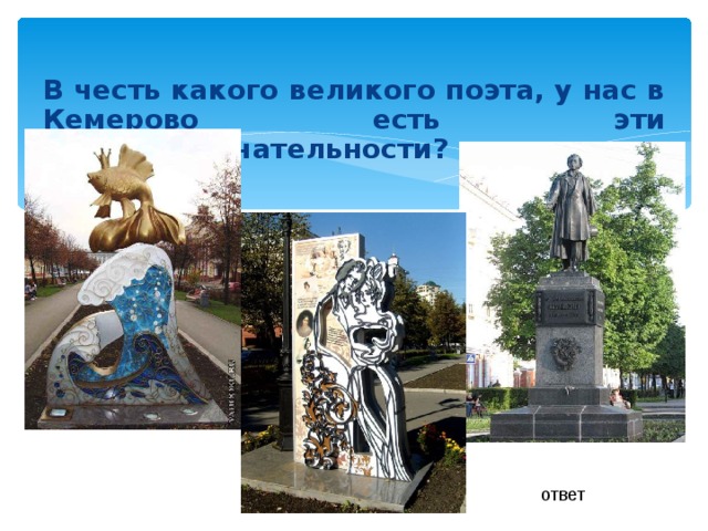В честь какого великого поэта, у нас в Кемерово есть эти достопримечательности? ответ 