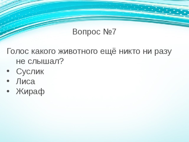 Вопрос №7 Голос какого животного ещё никто ни разу не слышал? Суслик Лиса Жираф 