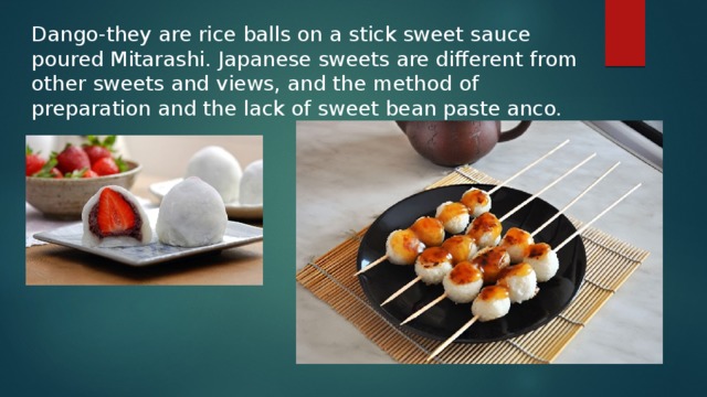 Dango - they are rice balls on a stick sweet sauce poured Mitarashi. Japanese sweets are different from other sweets and views, and the method of preparation and the lack of sweet bean paste anco. 