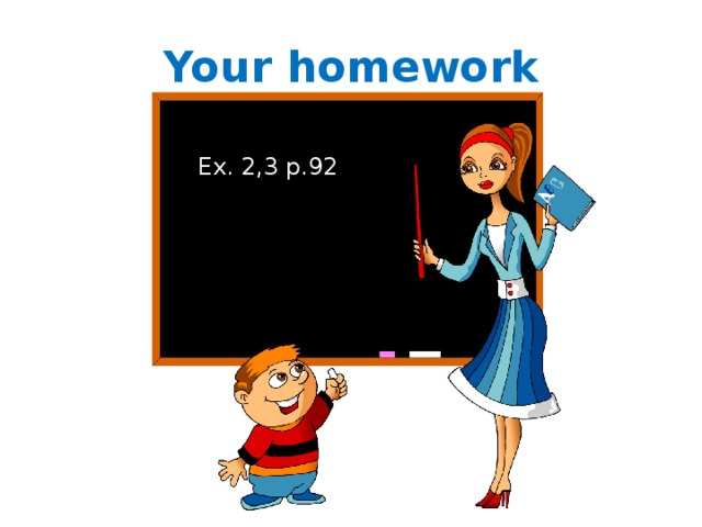 Your homework  Ex. 2,3 p.92 