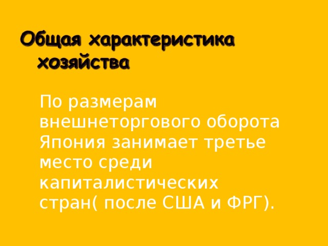  По размерам внешнеторгового оборота Япония занимает третье место среди капиталистических стран( после США и ФРГ). 