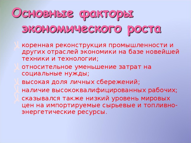 коренная реконструкция промышленности и других отраслей экономики на базе новейшей техники и технологии; относительное уменьшение затрат на социальные нужды; высокая доля личных сбережений; наличие высококвалифицированных рабочих; сказывался также низкий уровень мировых цен на импортируемые сырьевые и топливно-энергетические ресурсы. 