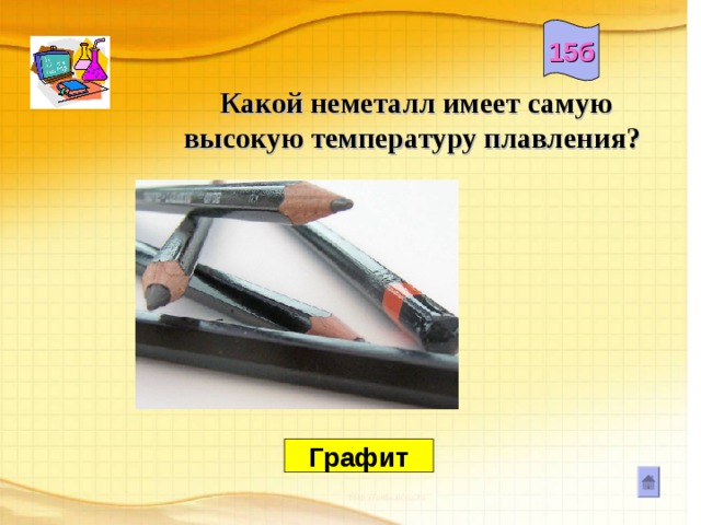 15б Какой неметалл имеет самую высокую температуру плавления?  Графит 