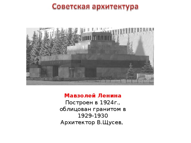 Мавзолей Ленина Построен в 1924г., облицован гранитом в 1929-1930 Архитектор В.Щусев, 