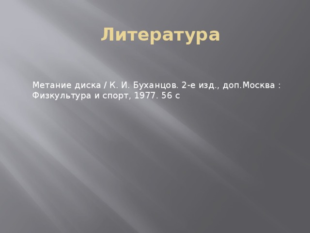 Литература Метание диска / К. И. Буханцов. 2-е изд., доп.Москва : Физкультура и спорт, 1977. 56 с 