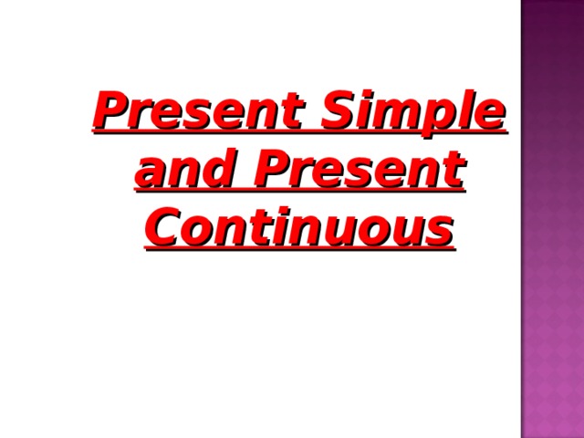 Present Simple and Present Continuous  