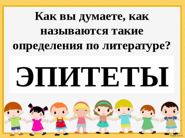 Как вы думаете, как называются такие определения по литературе? ЭПИТЕТЫ 