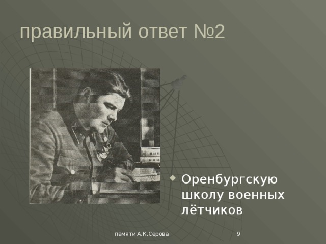 правильный ответ №2 Оренбургскую школу военных лётчиков  памяти А.К.Серова 
