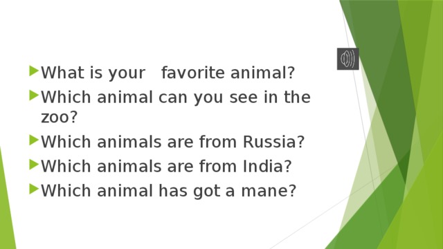 What is your favorite animal? Which animal can you see in the zoo? Which animals are from Russia? Which animals are from India? Which animal has got a mane? 