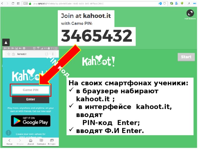 PIN код На своих смартфонах ученики: в браузере набирают kahoot.it ;  в интерфейсе kahoot.it, вводят  PIN-код Enter; вводят Ф.И Enter. 