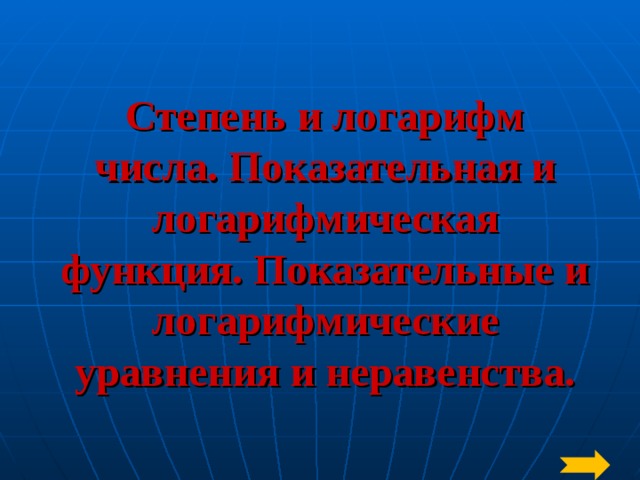 Степень и логарифм числа. Показательная и логарифмическая функция. Показательные и логарифмические уравнения и неравенства. 