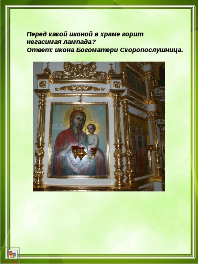 Перед какой иконой в храме горит негасимая лампада? Ответ: икона Богоматери Скоропослушница. 