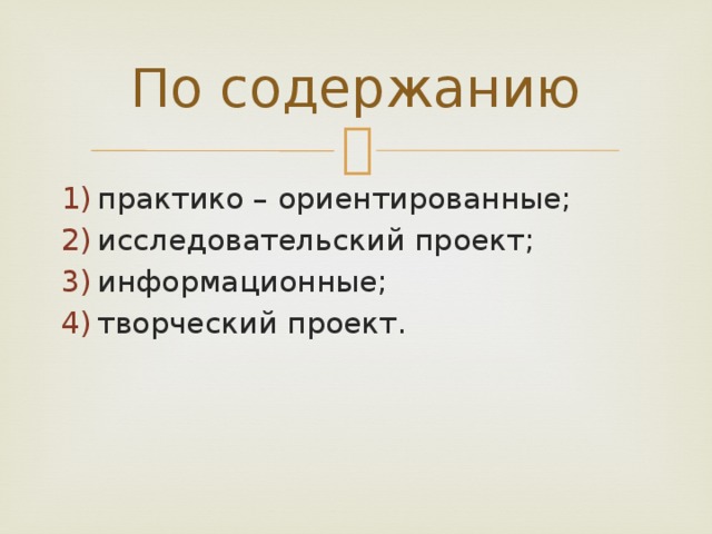 По содержанию практико – ориентированные; исследовательский проект; информационные; творческий проект. 