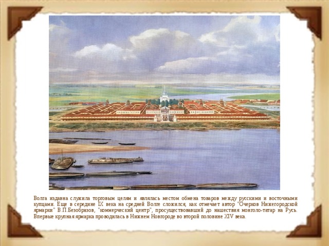  Волга издавна служила торговым целям и являлась местом обмена товаров между русскими и восточными купцами. Еще в середине IX века на средней Волге сложился, как отмечает автор 