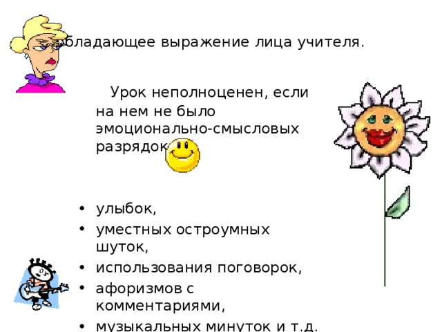 Преобладающее выражение лица учителя.  Урок неполноценен, если на нем не было эмоционально-смысловых разрядок: улыбок, уместных остроумных шуток, использования поговорок, афоризмов с комментариями, музыкальных минуток и т.д. 