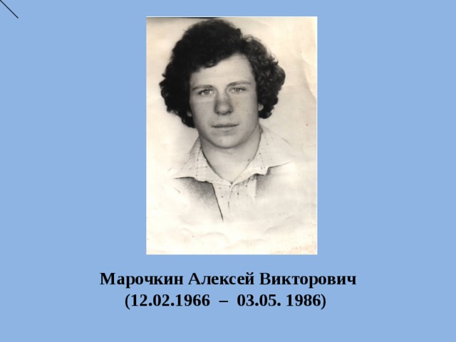 Марочкин Алексей Викторович (12.02.1966 – 03.05. 1986)  