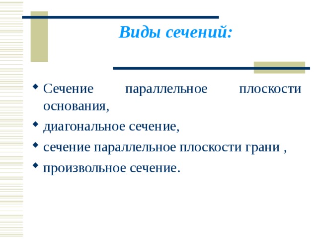Виды сечений:   Сечение параллельное плоскости основания, диагональное сечение,  сечение параллельное плоскости грани , произвольное сечение.  