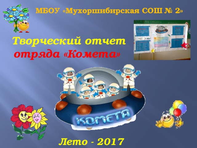 МБОУ «Мухоршибирская СОШ № 2» Творческий отчет отряда «Комета»   Лето - 2017 