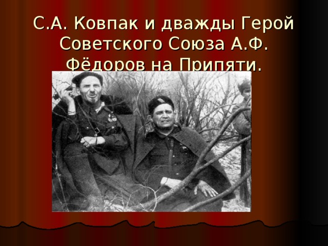 С.А. Ковпак и дважды Герой Советского Союза А.Ф. Фёдоров на Припяти. 