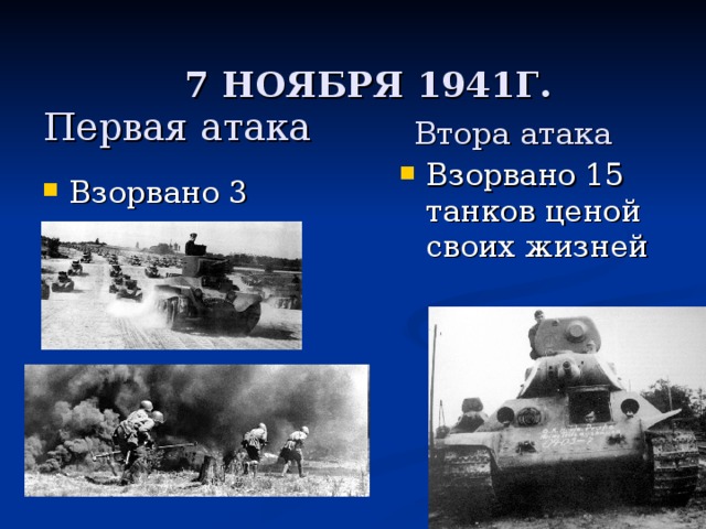  7 НОЯБРЯ 1941Г. Первая атака Втора атака Взорвано 15 танков ценой своих жизней Взорвано 3 танка 
